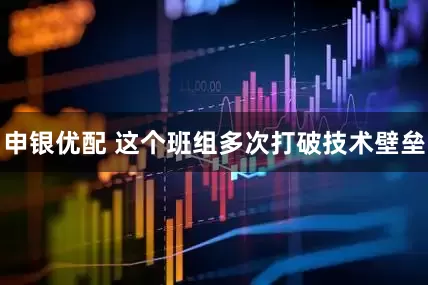 申银优配 这个班组多次打破技术壁垒