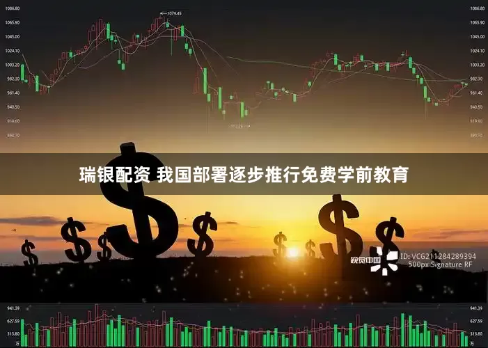 瑞银配资 我国部署逐步推行免费学前教育