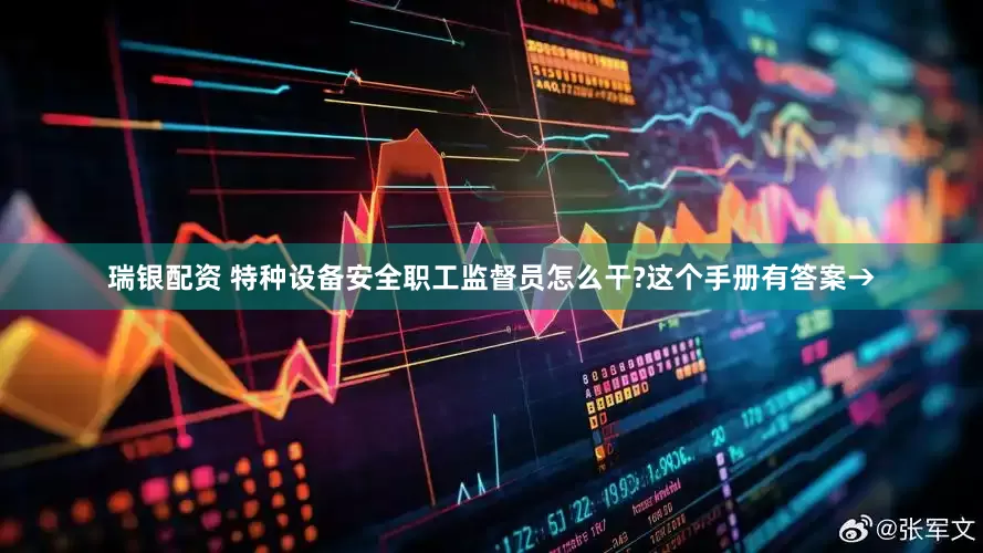 瑞银配资 特种设备安全职工监督员怎么干?这个手册有答案→