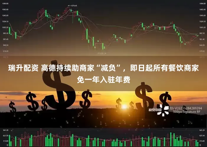 瑞升配资 高德持续助商家“减负”，即日起所有餐饮商家免一年入驻年费