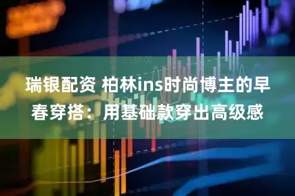 瑞银配资 柏林ins时尚博主的早春穿搭：用基础款穿出高级感